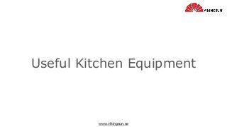 www.vikingsun.se
Useful Kitchen Equipment
 