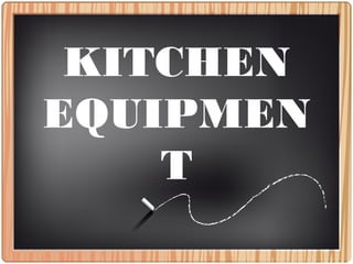 KITCHEN
EQUIPMEN
T
 