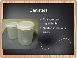 Canisters
• To store dry
ingredients
• Nested in various
sizes
 