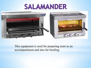 This equipment is used for preparing toast as an
accompaniment and also for broiling.
 