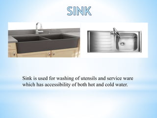 Sink is used for washing of utensils and service ware
which has accessibility of both hot and cold water.
 