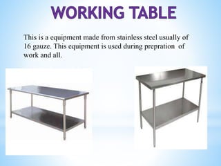 This is a equipment made from stainless steel usually of
16 gauze. This equipment is used during prepration of
work and all.
 