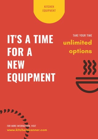 unlimited
options
TAKE YOUR TIME
www.kitchenscanner.com
FOR MORE INFORMATION, VISIT
IT'S A TIME
FOR A
NEW
EQUIPMENT
KITCHEN
EQUIPMENT
 