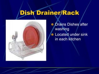 Dish Drainer/Rack
Drains Dishes after
washing
Located under sink
in each kitchen
 