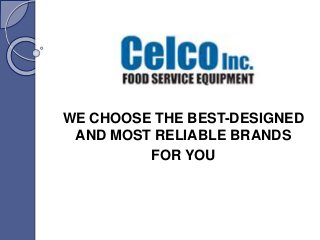 WE CHOOSE THE BEST-DESIGNED
AND MOST RELIABLE BRANDS
FOR YOU
 