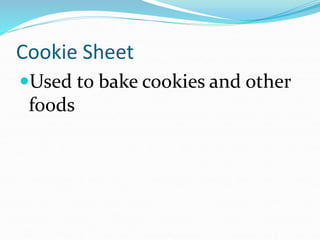 Cookie Sheet
Used to bake cookies and other
foods
 