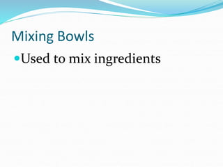 Mixing Bowls
Used to mix ingredients
 
