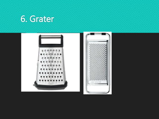 6. Grater
 