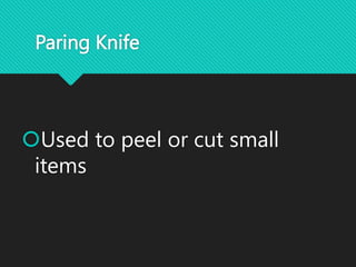 Paring Knife
Used to peel or cut small
items
 