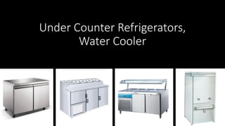 Under Counter Refrigerators,
Water Cooler
 