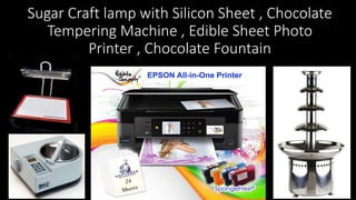 Sugar Craft lamp with Silicon Sheet , Chocolate
Tempering Machine , Edible Sheet Photo
Printer , Chocolate Fountain
 
