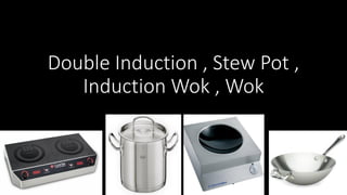 Double Induction , Stew Pot ,
Induction Wok , Wok
 