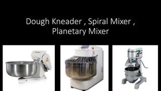 Dough Kneader , Spiral Mixer ,
Planetary Mixer
 