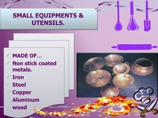 NSK kumars recipe file 16
SMALL EQUIPMENTS &
UTENSILS.
MADE OF…
Non stick coated
metals.
Iron
Steel
Copper
Aluminum
wood
 