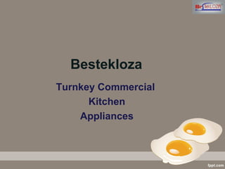 Bestekloza
Turnkey Commercial
Kitchen
Appliances
 