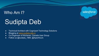 Who Am I?
Sudipta Deb
● Technical Architect with Cognizant Technology Solutions
● Blogging at www.sudipta-deb.in
● Co-Organizer of Kitchener, Canada User Group
● Follow us @sudipta_1984, @ApexHours
 