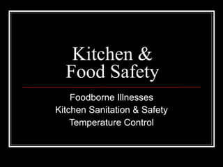 Kitchen &
  Food Safety
    Foodborne Illnesses
Kitchen Sanitation & Safety
    Temperature Control
 