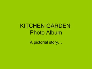 KITCHEN GARDEN  Photo Album A pictorial story… 