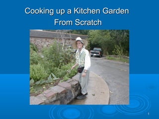 11
Cooking up a Kitchen GardenCooking up a Kitchen Garden
From ScratchFrom Scratch
 