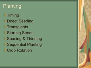 Planting
Timing
Direct Seeding
Transplants
Starting Seeds
Spacing & Thinning
Sequential Planting
Crop Rotation
 