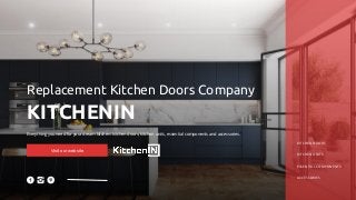 KITCHEN DOORS
Replacement Kitchen Doors Company
KITCHENIN
Everything you need for your dream kitchen: kitchen doors, kitchen units, essential components and accessories.
Visit our website
KITCHEN UNITS
ESSENTIAL COMPONENTS
ACCESSORIES
 