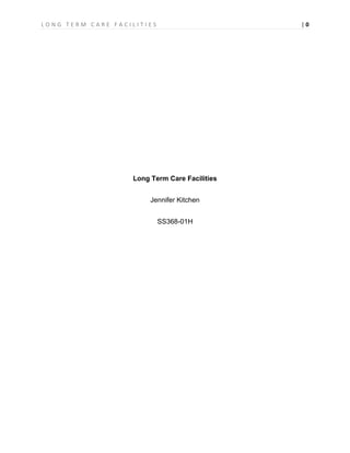 LONG TERM CARE FACILITIES                      |0




                   Long Term Care Facilities


                        Jennifer Kitchen


                            SS368-01H
 