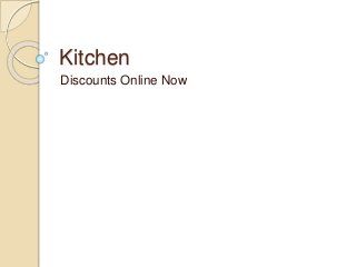 Kitchen
Discounts Online Now
 