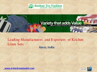 Leading Manufacturers and Exporters of Kitchen
Linen Sets
www.roshanhometextile.com
Karur, India
 