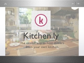 Kitchen.ly
The easiest way to host dinners
    from your own kitchen.
 