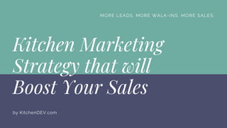 MORE LEADS. MORE WALK-INS. MORE SALES.
Kitchen Marketing
Strategy that will
Boost Your Sales
by KitchenDEV.com
 