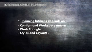  Planning kitchens depends on :
- Comfort and Workspace nature .
- Work Triangle .
- Styles and Layouts .
 