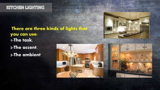There are three kinds of lights that
you can use:
1-The task.
2-The accent.
3-The ambient
 
