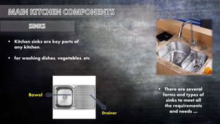 Kitchen sinks are key parts of
any kitchen.
 for washing dishes, vegetables, etc.
 There are several
forms and types of
sinks to meet all
the requirements
and needs …
Bowel
Drainer
 