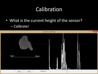 Calibration 
• What is the current height of the sensor? 
– Calibrate! 
 