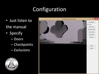 Configuration 
• Just listen to 
the manual 
• Specify 
– Doors 
– Checkpoints 
– Exclusions 
 