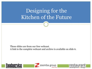 Designing for the
Kitchen of the Future
These slides are from our free webcast.
A link to the complete webcast and archive is available on slide 6.
 