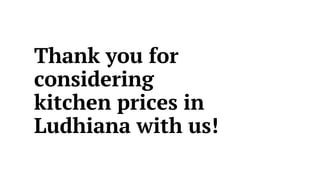 Thank you for
considering
kitchen prices in
Ludhiana with us!
 