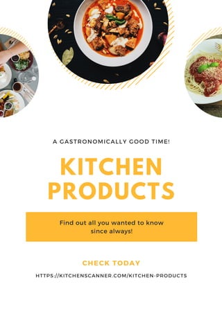 HTTPS://KITCHENSCANNER.COM/KITCHEN-PRODUCTS
CHECK TODAY
KITCHEN
PRODUCTS
Find out all you wanted to know
since always!
A GASTRONOMICALLY GOOD TIME!
 