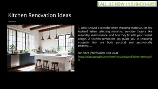 Kitchen Renovation Ideas
3. What should I consider when choosing materials for my
kitchen? When selecting materials, consider factors like
durability, maintenance, and how they fit with your overall
design. A kitchen remodeler can guide you in choosing
materials that are both practical and aesthetically
pleasing. ...
For more information, visit us at
https://sites.google.com/view/nocoartisan/kitchen-remodel
er
CALL US NOW +1 970-691-6995
 