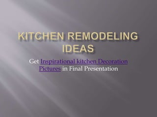 Get Inspirational kitchen Decoration
Pictures in Final Presentation
 