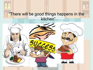 “There will be good things happens in the
kitchen”
 