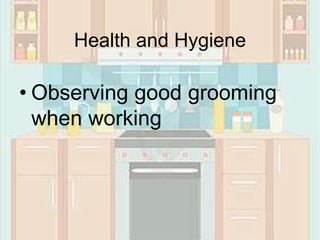 Health and Hygiene
• Observing good grooming
when working
 