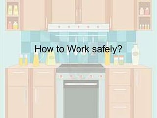 How to Work safely?
 