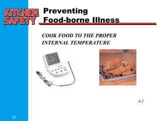 22
COOK FOOD TO THE PROPER
INTERNAL TEMPERATURE
6.2
Preventing
Food-borne Illness
 