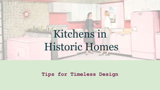 Kitchens in
Historic Homes
Tips for Timeless Design
 