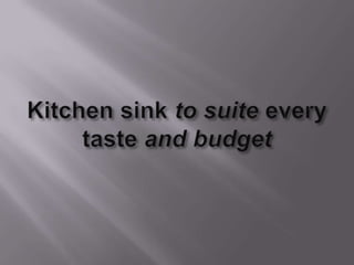 Kitchen sinkto suite every taste and budget 