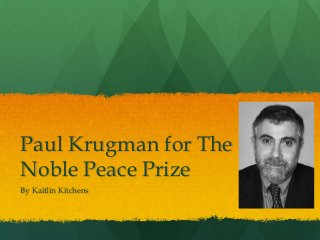 Paul Krugman for The
Noble Peace Prize
By Kaitlin Kitchens
 