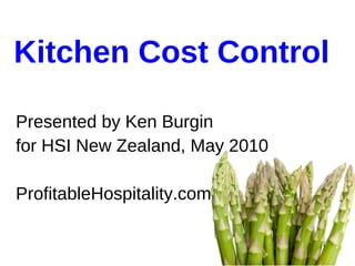 Kitchen Cost Control  Presented by Ken Burgin for HSI New Zealand, May 2010  ProfitableHospitality.com  