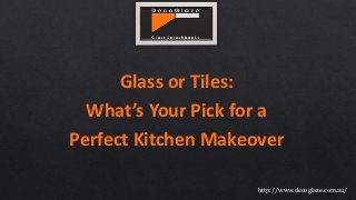 Glass or Tiles:
What’s Your Pick for a
Perfect Kitchen Makeover
http://www.decoglaze.com.au/
 