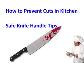 How to Prevent Cuts in Kitchen

Safe Knife Handle Tips
 
